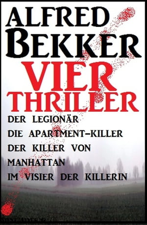 Vier Alfred Bekker Thriller: Der Legion?r/ Die Apartment-Killer/ Der Killer von Manhattan/ Im Visier der Killerin Alfred Bekker Sammelband