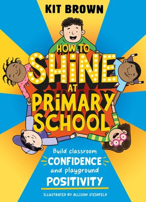 How to Shine at Primary School Build Classroom Confidence and Playground Positivity【電子書籍】[ Kit Brown ]