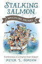 Stalking Salmon Wrestling Drunks Confessions of a Charter Boat Skipper【電子書籍】 Peter L. Gordon