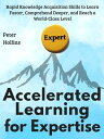 Accelerated Learning for Expertise Rapid Knowledge Acquisition Skills to Learn Faster, Comprehend Deeper, and Reach a World-Class Level【電子書籍】 Peter Hollins