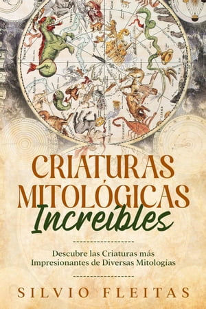 Criaturas Mitol?gicas Incre?bles: Descubre las Criaturas m?s Impresionantes de Diversas Mitolog?as