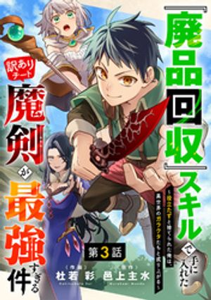 『廃品回収』スキルで手に入れた訳ありチート魔剣が最強すぎる件〜役立たずと捨てられた俺は、異世界のガラクタたちと成り上がる〜【分冊版】3巻【電子書籍】[ 杜若彩 ...