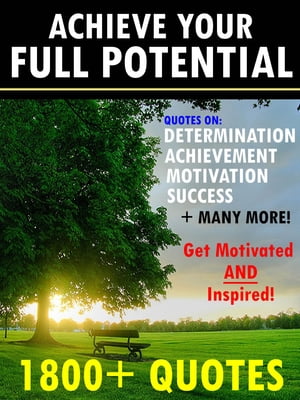 Achieve Your Full Potential: 1800 Inspirational Quotes That Will Change Your LifeŻҽҡ[ Change Your Life Publishing ]