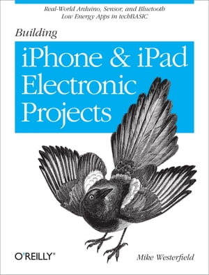 Building iPhone and iPad Electronic Projects Real-World Arduino, Sensor, and Bluetooth Low Energy Apps in techBASIC【電子書籍】[ Mike Westerfield ]