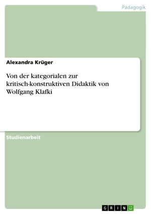 Von der kategorialen zur kritisch-konstruktiven Didaktik von Wolfgang Klafki