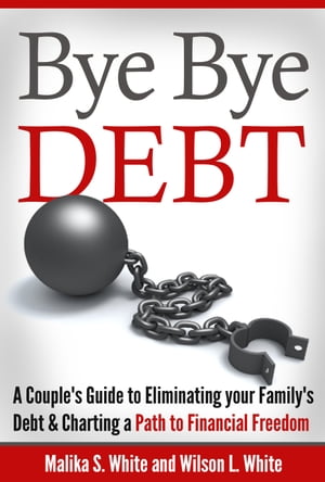 Bye Bye, Debt: A Couple's Guide to Eliminating Your Family's Debt and Charting a Path to Financial Freedom