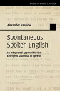 Spontaneous Spoken English An Integrated Approach to the Emergent Grammar of Speech【電子書籍】 Alexander Haselow