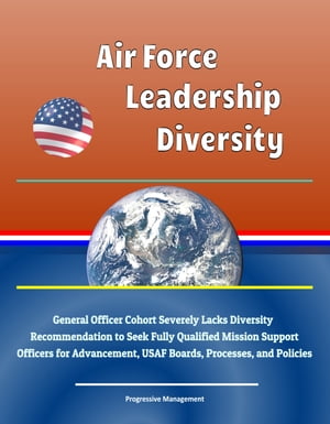 Air Force Leadership Diversity: General Officer Cohort Severely Lacks Diversity, Recommendation to Seek Fully Qualified Mission Support Officers for Advancement, USAF Boards, Processes, and Policies