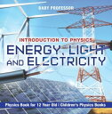 Energy, Light and Electricity - Introduction to Physics - Physics Book for 12 Year Old Children 039 s Physics Books【電子書籍】 Baby Professor