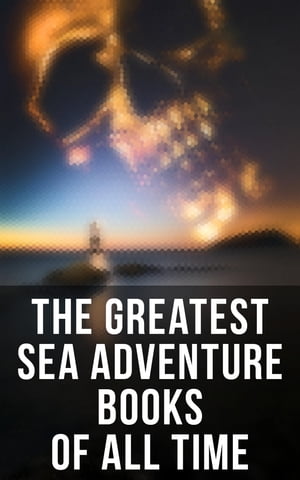 The Greatest Sea Adventure Books Of All Time Lord Jim, Captain Blood, Robinson Crusoe, The Pirate, The Sea Wolf, Moby Dick, Treasure Island…【電子書籍】[ Joseph Conrad ]