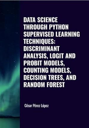ŷKoboŻҽҥȥ㤨Data Science through Python. Supervised Learning Techniques: Discriminant Analysis, Logit And Probit Models, Counting Models, Decision Trees, and Random Forest DATA SCIENCEŻҽҡ[ C?sar P?rez L?pez ]פβǤʤ1,600ߤˤʤޤ