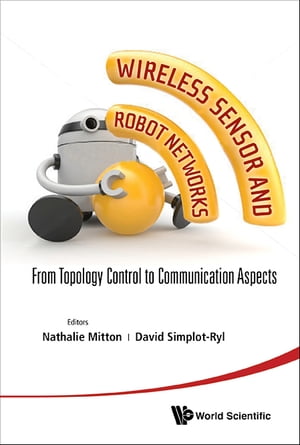 Wireless Sensor And Robot Networks: From Topology Control To Communication Aspects【電子書籍】 Nathalie Mitton