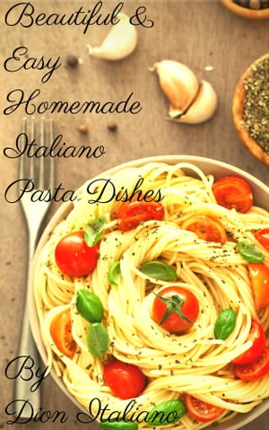 "Beautiful & Easy Homemade Italiano Pasta Dishes"