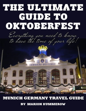 The Ultimate Guide to Oktoberfest - Munich Germany Travel Guide【電子書籍】[ Marion Kummerow ]