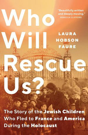 Who Will Rescue Us? The Story of the Jewish Children who Fled to France and America During the Holocaust【電子書籍】[ Laura Hobson Faure ]