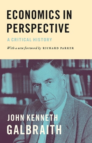 Economics in Perspective A Critical History【電子書籍】 John Kenneth Galbraith