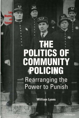 The Politics of Community Policing Rearranging the Power to PunishŻҽҡ[ William (Bill) Thomas Lyons ]