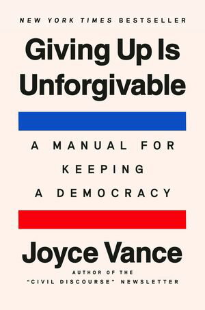 Giving Up Is Unforgivable A Manual for Keeping a Democracy【電子書籍】[ Joyce Vance ]