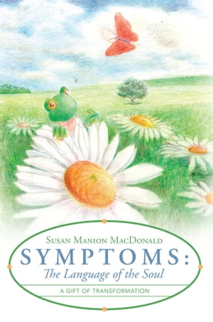 Symptoms: the Language of the Soul A Gift of Transformation