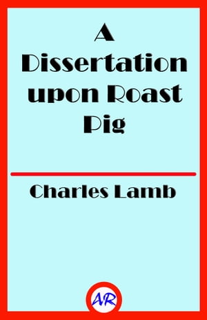 A Dissertation upon Roast Pig (Illustrated)