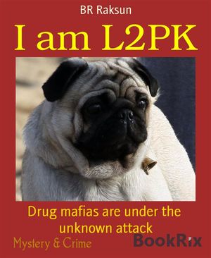 I am L2PK Drug mafias are under the unknown attack【電子書籍】[ BR Raksun ]