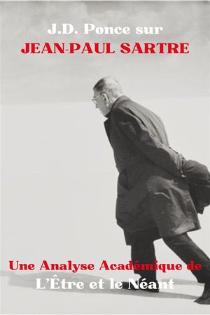 J.D. Ponce sur Jean-Paul Sartre : Une Analyse Acad?mique de L’?tre et le N?ant【電子書籍】[ J.D. Ponce ]