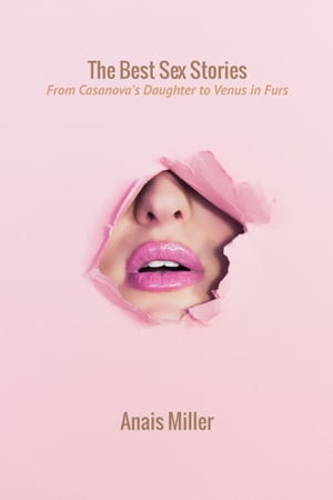 Best Sex Stories From Casanova’s Daughter to Venus in Furs【電子書籍】[ Anais Miller ]