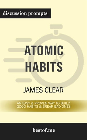 Summary: Atomic Habits: An Easy Proven Way to Build Good Habits Break Bad Ones by James Clear Discussion Prompts【電子書籍】 bestof.me