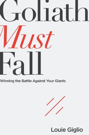 Goliath Must Fall Winning the Battle Against Your Giants【電子書籍】 Louie Giglio