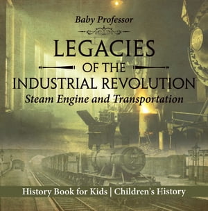 Legacies of the Industrial Revolution: Steam Engine and Transportation - History Book for Kids |..