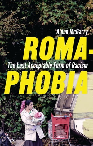 Romaphobia The Last Acceptable Form of RacismŻҽҡ[ Dr Aidan McGarry ]