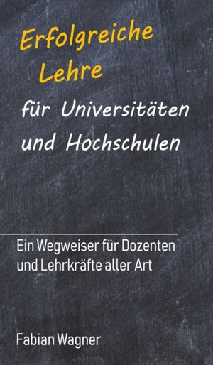 Erfolgreiche Lehre f?r Universit?ten und Hochschulen Ein Wegweiser f?r Dozenten und Lehrkr?fte aller Art