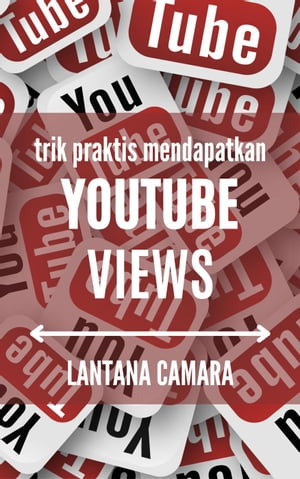 Trik Praktis Mendapatkan YouTube Views【電子書籍】[ Lantana Camara ]
