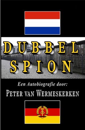 Dubbel Spion Een Autobiografie【電子書籍】[ Peter van Wermeskerken ]