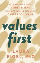 Values First How Knowing Your Core Beliefs Can Get You the Life and Career You W...