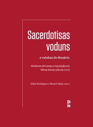 Sacerdotisas voduns e rainhas do Ros?rio Mulheres africanas e Inquisi??o em Minas Gerais (s?culo XVIII)Żҽҡ[ Aldair Rodrigues ]