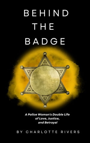 Behind the Badge: A Police Woman's Double Life of Love, Justice, and Betrayal