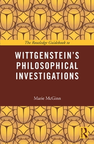 The Routledge Guidebook to Wittgenstein 039 s Philosophical Investigations【電子書籍】 Marie McGinn