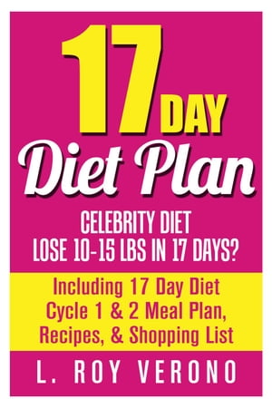 17 Day Diet Plan: Celebrity Diet- Lose 10-15 lbs in 17 Days? Including 17 Day Diet Cycle 1 & 2 Meal Plan, Recipes, & Shopping List