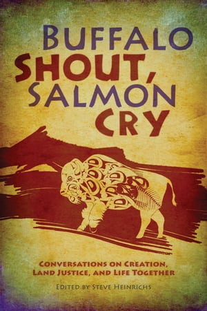Buffalo Shout, Salmon Cry Conversations on Creation, Land Justice, and Life Together【電子書籍】