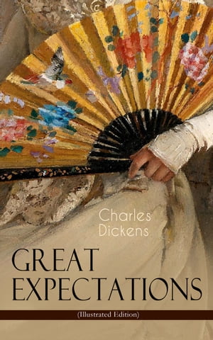 Great Expectations (Illustrated Edition) The Classic of English Literature (Including "The Life of Charles Dickens" & Criticism of the Work)