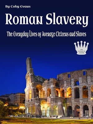 Roman SlaveryThe Everyday Lives of Average Citizens and Slaves【電子書籍】[ Coby Evans ]