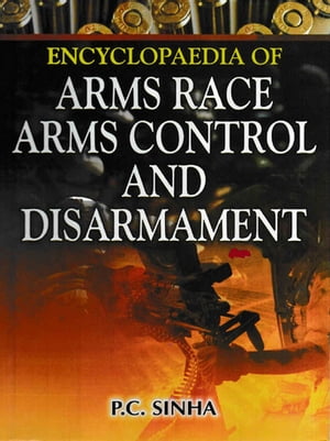 Encyclopaedia of Arms Race, Arms Control And Disarmament