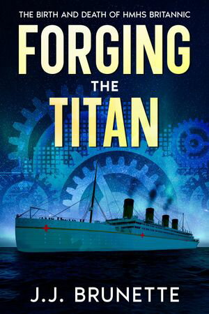 Forging the Titan The Birth and Death of HMHS Britannic