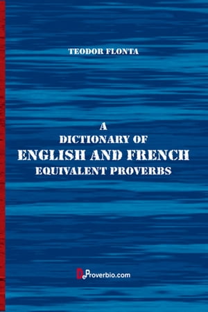 A Dictionary of English and French Equivalent Proverbs【電子書籍】 Teodor Flonta