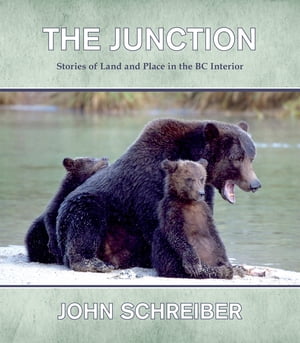 The Junction Stories of Land and Place in the BC Interior【電子書籍】[ John Schreiber ]
