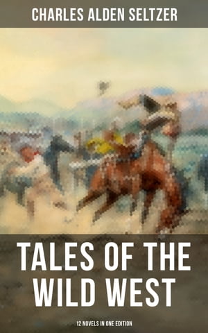 Tales of the Wild West - 12 Novels in One Edition The Two-Gun Man, The Coming of the Law, The Trail to Yesterday, The Boss of the Lazy Y…【電子書籍】[ Charles Alden Seltzer ]