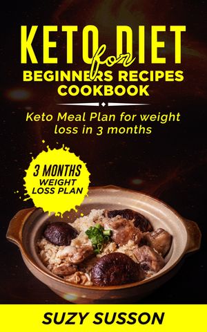 Keto Diet for Beginners Recipes Cookbook Keto Meal Plan for Weight Loss in 3 Months【電子書籍】 Suzy Susson