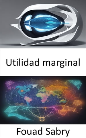 Utilidad marginal Revelando los secretos de la utilidad marginal, una gu?a para elecciones inteligentes y comprensi?n econ?mica