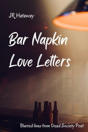 Bar Napkin Love Letters Blurred Lines from Dead Society Poet【電子書籍】[ JR Hataway ]